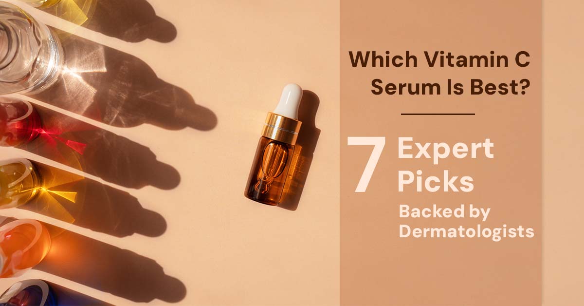Which Vitamin C Serum Is Best 7 Expert Picks Backed by Dermatologists